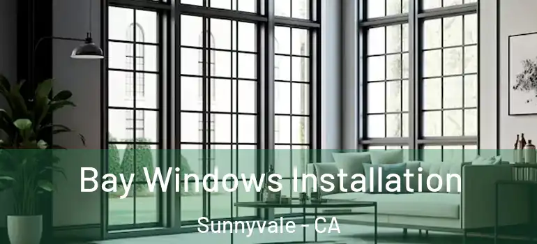  Bay Windows Installation Sunnyvale - CA