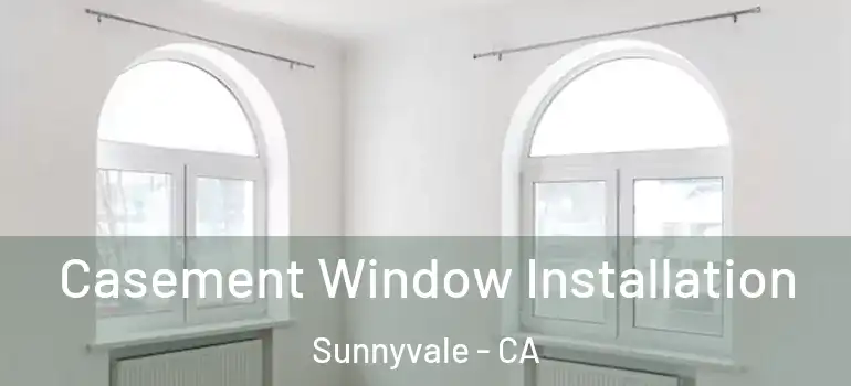  Casement Window Installation Sunnyvale - CA