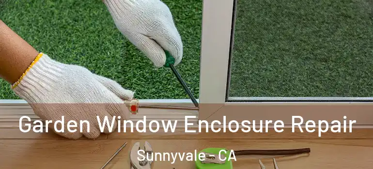  Garden Window Enclosure Repair Sunnyvale - CA