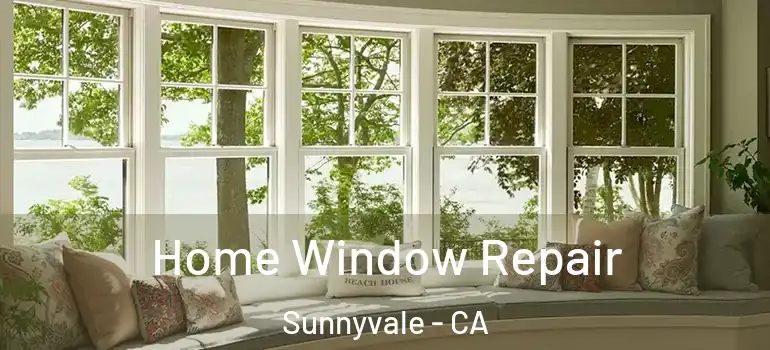 Home Window Repair Sunnyvale - CA