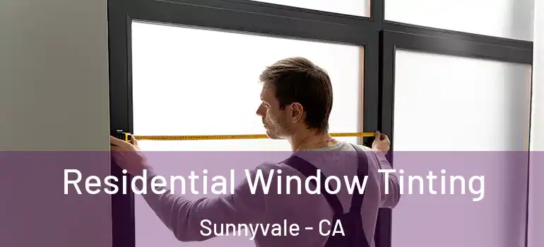  Residential Window Tinting Sunnyvale - CA