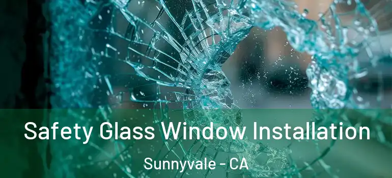  Safety Glass Window Installation Sunnyvale - CA