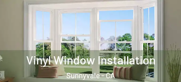  Vinyl Window Installation Sunnyvale - CA