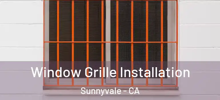  Window Grille Installation Sunnyvale - CA