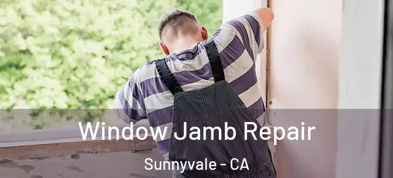  Window Jamb Repair Sunnyvale - CA