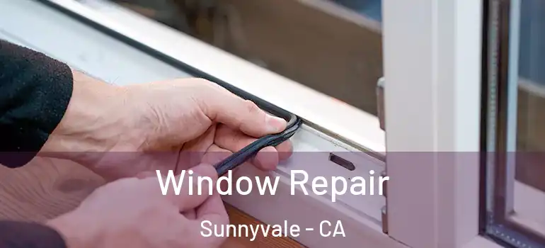 Window Repair Sunnyvale - CA